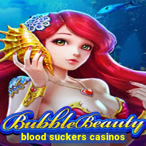 blood suckers casinos